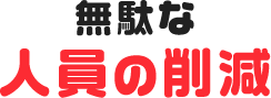 無駄な人員の削減
